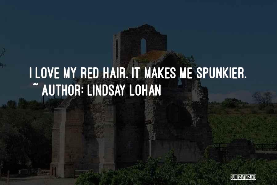 Lindsay Lohan Quotes: I Love My Red Hair. It Makes Me Spunkier.