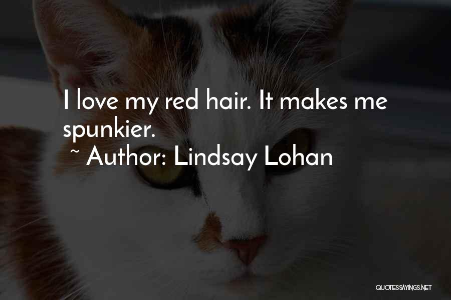 Lindsay Lohan Quotes: I Love My Red Hair. It Makes Me Spunkier.