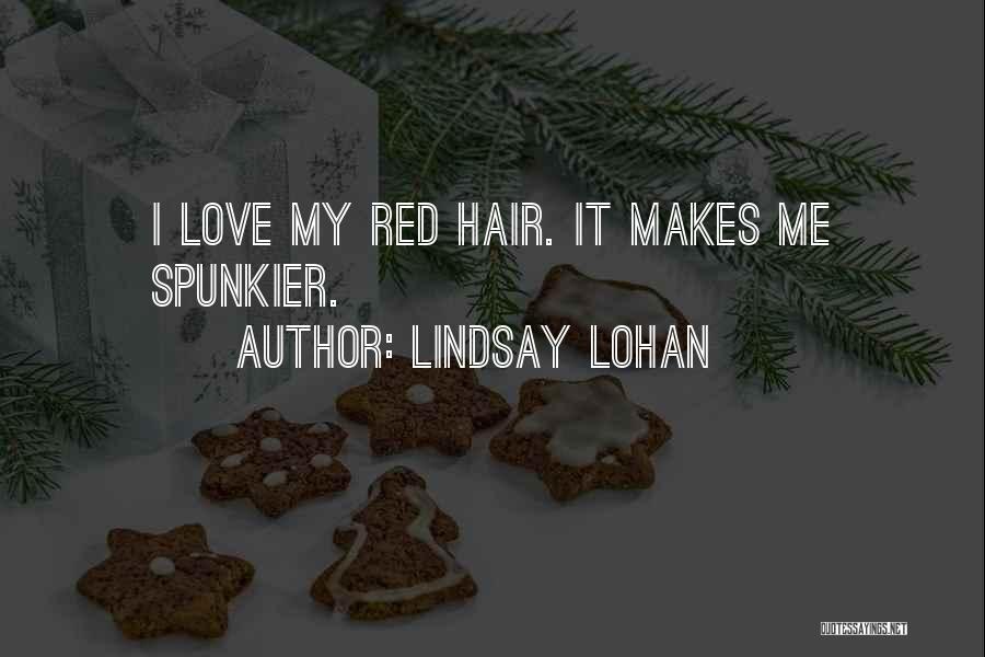 Lindsay Lohan Quotes: I Love My Red Hair. It Makes Me Spunkier.