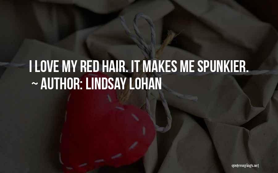 Lindsay Lohan Quotes: I Love My Red Hair. It Makes Me Spunkier.