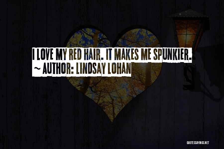 Lindsay Lohan Quotes: I Love My Red Hair. It Makes Me Spunkier.