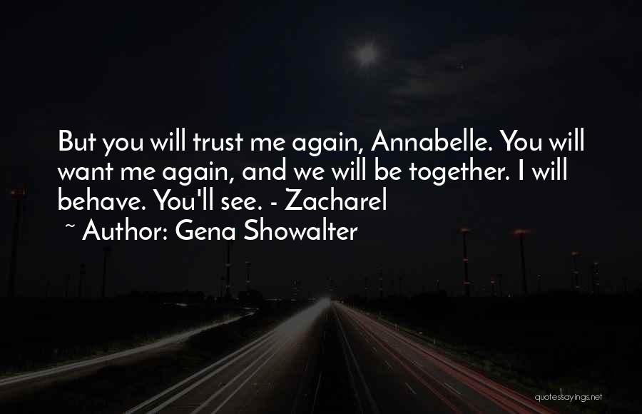 Gena Showalter Quotes: But You Will Trust Me Again, Annabelle. You Will Want Me Again, And We Will Be Together. I Will Behave.