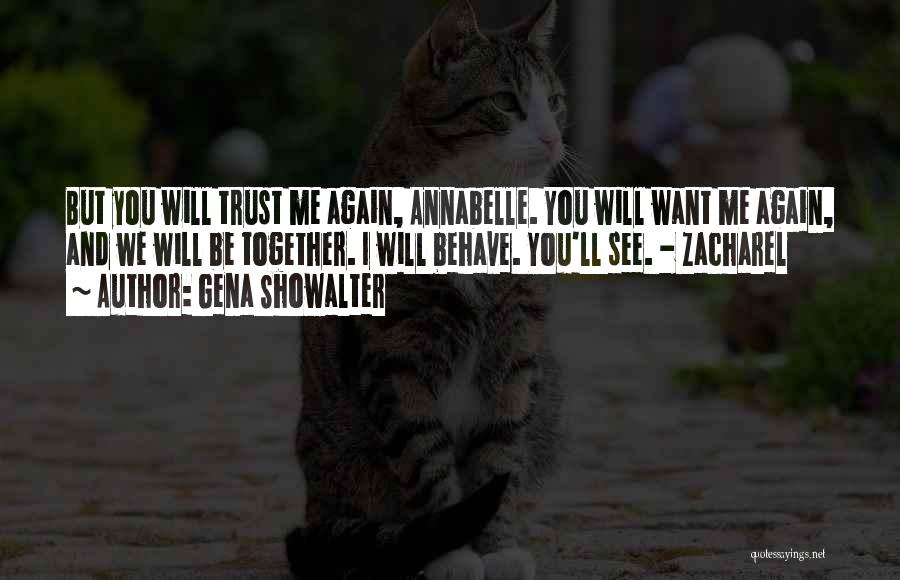 Gena Showalter Quotes: But You Will Trust Me Again, Annabelle. You Will Want Me Again, And We Will Be Together. I Will Behave.