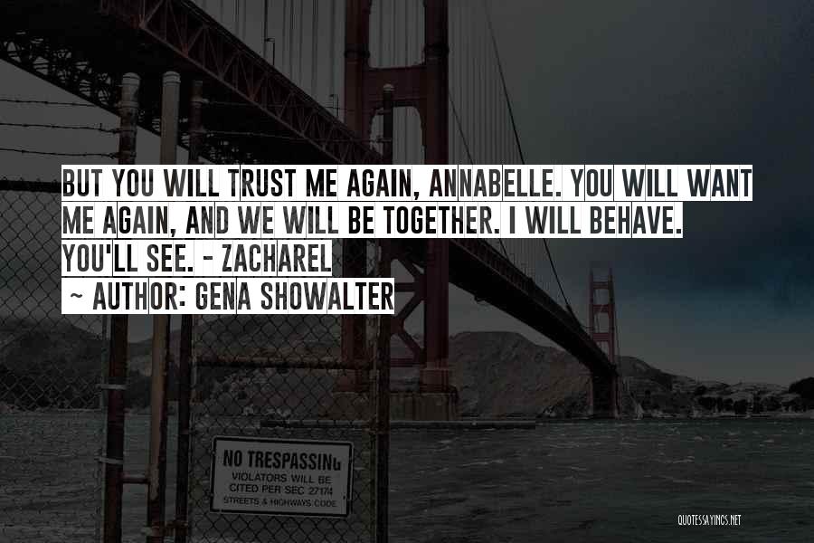 Gena Showalter Quotes: But You Will Trust Me Again, Annabelle. You Will Want Me Again, And We Will Be Together. I Will Behave.