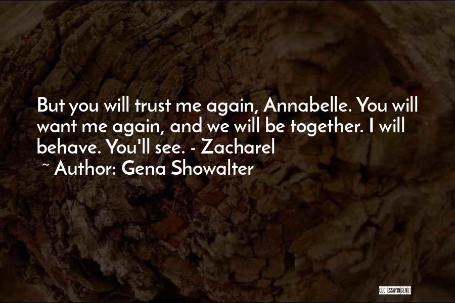 Gena Showalter Quotes: But You Will Trust Me Again, Annabelle. You Will Want Me Again, And We Will Be Together. I Will Behave.