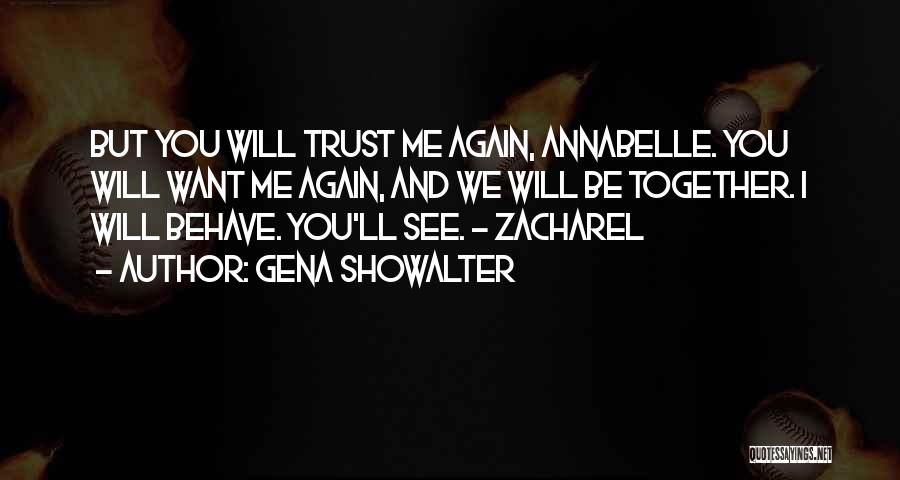Gena Showalter Quotes: But You Will Trust Me Again, Annabelle. You Will Want Me Again, And We Will Be Together. I Will Behave.