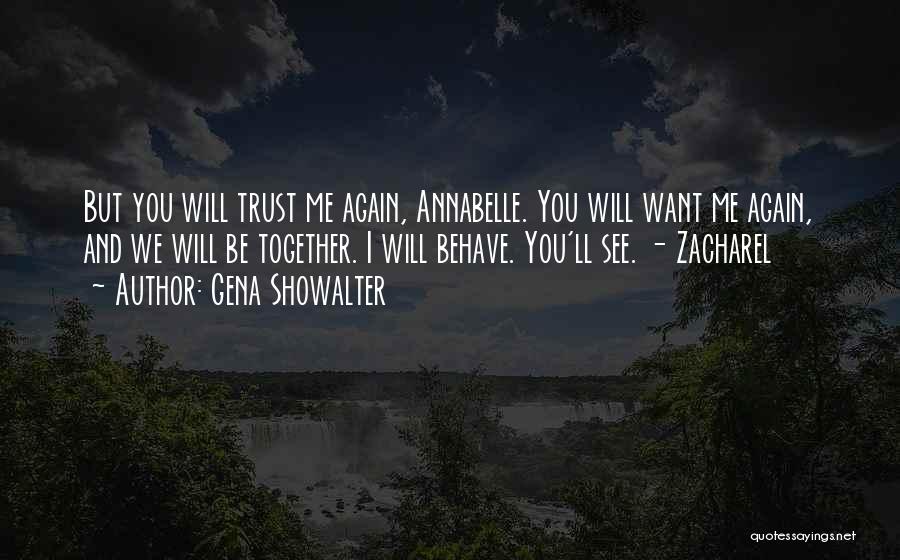 Gena Showalter Quotes: But You Will Trust Me Again, Annabelle. You Will Want Me Again, And We Will Be Together. I Will Behave.