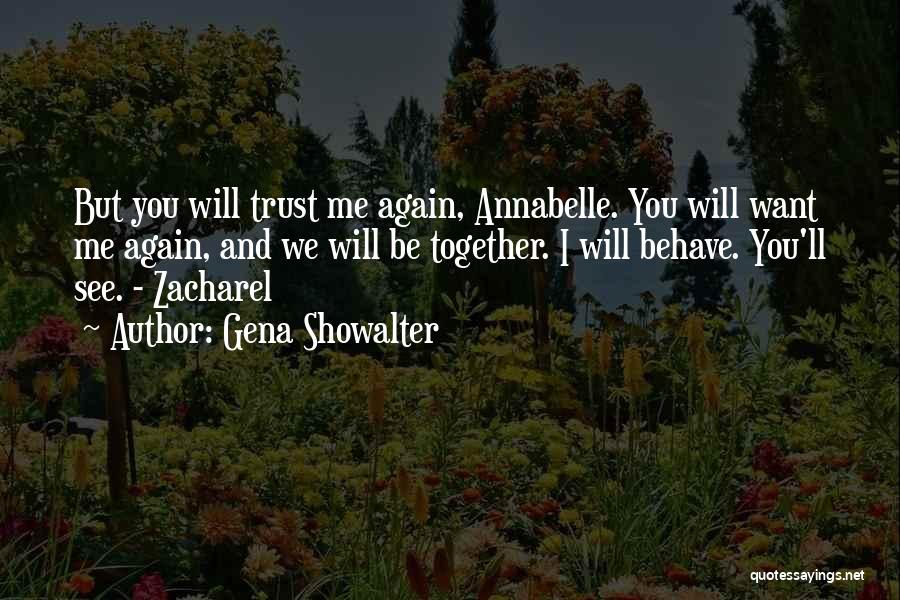 Gena Showalter Quotes: But You Will Trust Me Again, Annabelle. You Will Want Me Again, And We Will Be Together. I Will Behave.