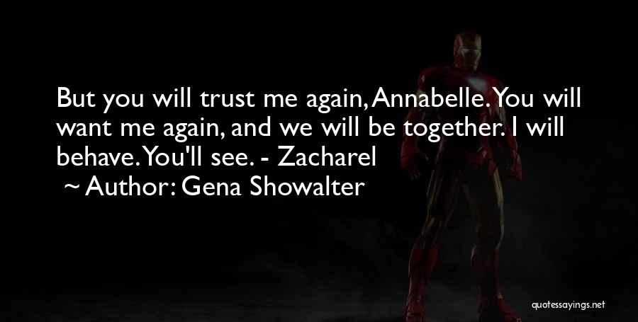 Gena Showalter Quotes: But You Will Trust Me Again, Annabelle. You Will Want Me Again, And We Will Be Together. I Will Behave.