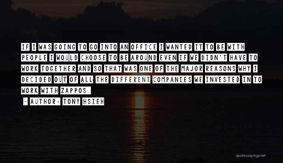 Tony Hsieh Quotes: If I Was Going To Go Into An Office I Wanted It To Be With People I Would Choose To