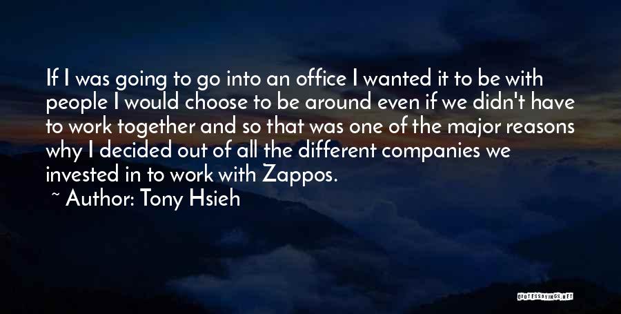 Tony Hsieh Quotes: If I Was Going To Go Into An Office I Wanted It To Be With People I Would Choose To