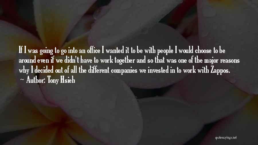 Tony Hsieh Quotes: If I Was Going To Go Into An Office I Wanted It To Be With People I Would Choose To