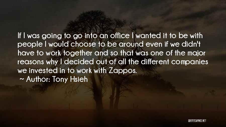 Tony Hsieh Quotes: If I Was Going To Go Into An Office I Wanted It To Be With People I Would Choose To