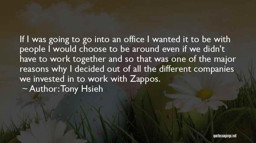 Tony Hsieh Quotes: If I Was Going To Go Into An Office I Wanted It To Be With People I Would Choose To