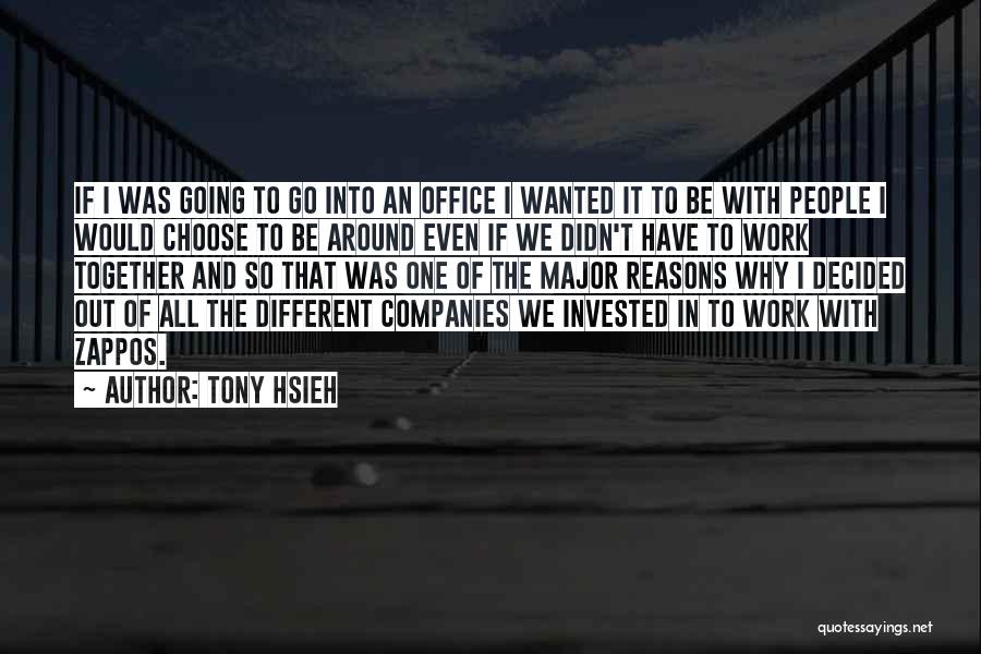 Tony Hsieh Quotes: If I Was Going To Go Into An Office I Wanted It To Be With People I Would Choose To