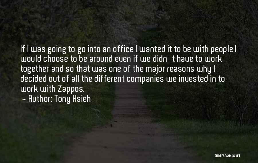 Tony Hsieh Quotes: If I Was Going To Go Into An Office I Wanted It To Be With People I Would Choose To