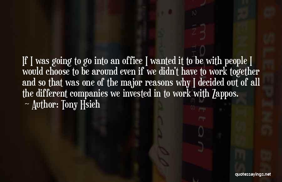 Tony Hsieh Quotes: If I Was Going To Go Into An Office I Wanted It To Be With People I Would Choose To