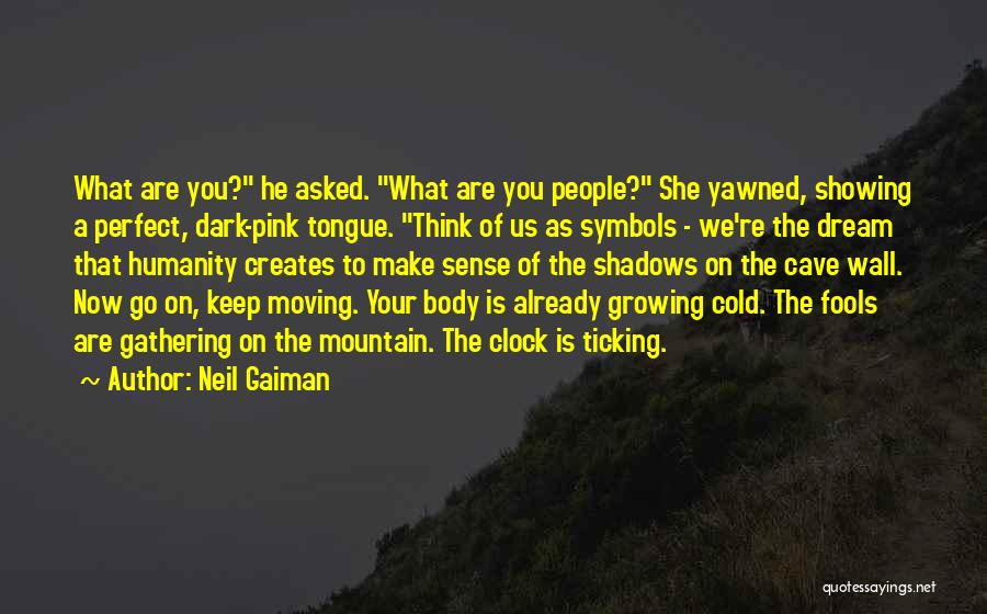 Neil Gaiman Quotes: What Are You? He Asked. What Are You People? She Yawned, Showing A Perfect, Dark-pink Tongue. Think Of Us As