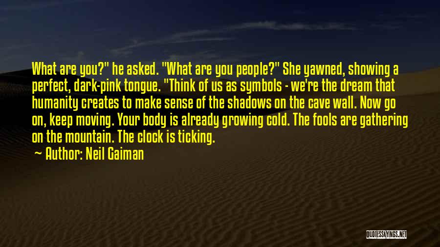 Neil Gaiman Quotes: What Are You? He Asked. What Are You People? She Yawned, Showing A Perfect, Dark-pink Tongue. Think Of Us As