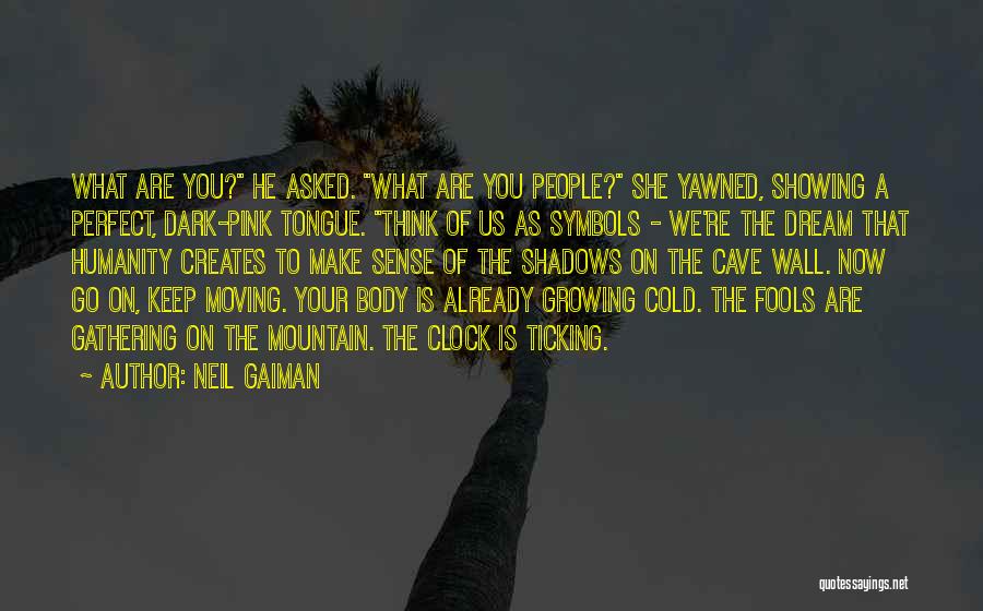 Neil Gaiman Quotes: What Are You? He Asked. What Are You People? She Yawned, Showing A Perfect, Dark-pink Tongue. Think Of Us As