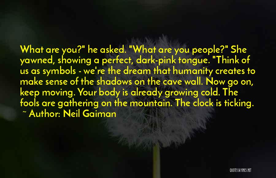 Neil Gaiman Quotes: What Are You? He Asked. What Are You People? She Yawned, Showing A Perfect, Dark-pink Tongue. Think Of Us As