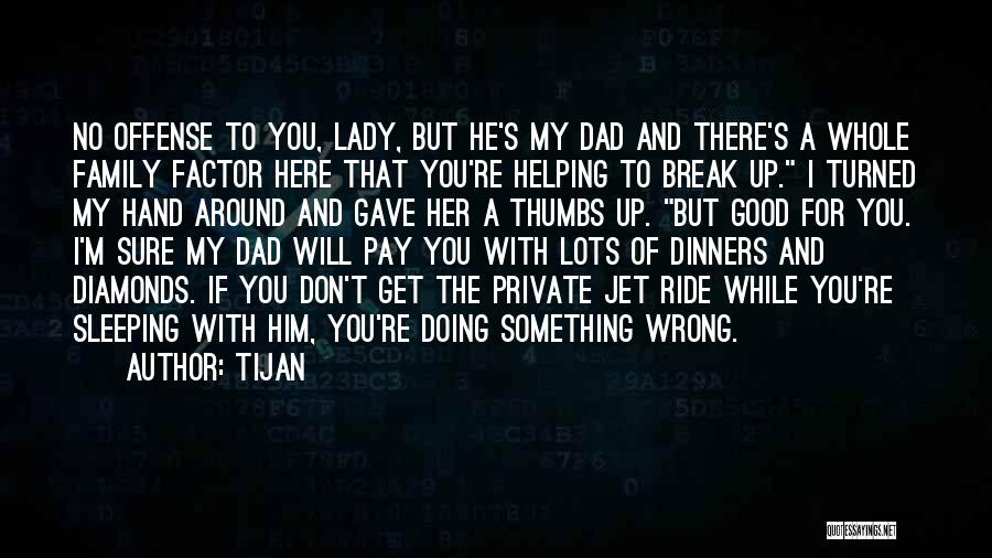 Tijan Quotes: No Offense To You, Lady, But He's My Dad And There's A Whole Family Factor Here That You're Helping To