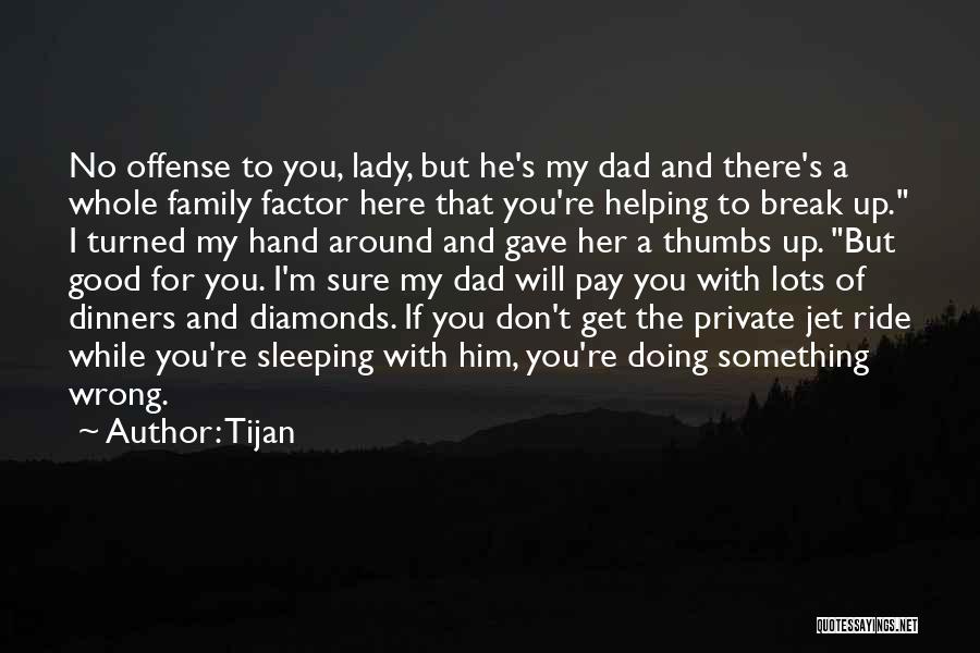 Tijan Quotes: No Offense To You, Lady, But He's My Dad And There's A Whole Family Factor Here That You're Helping To