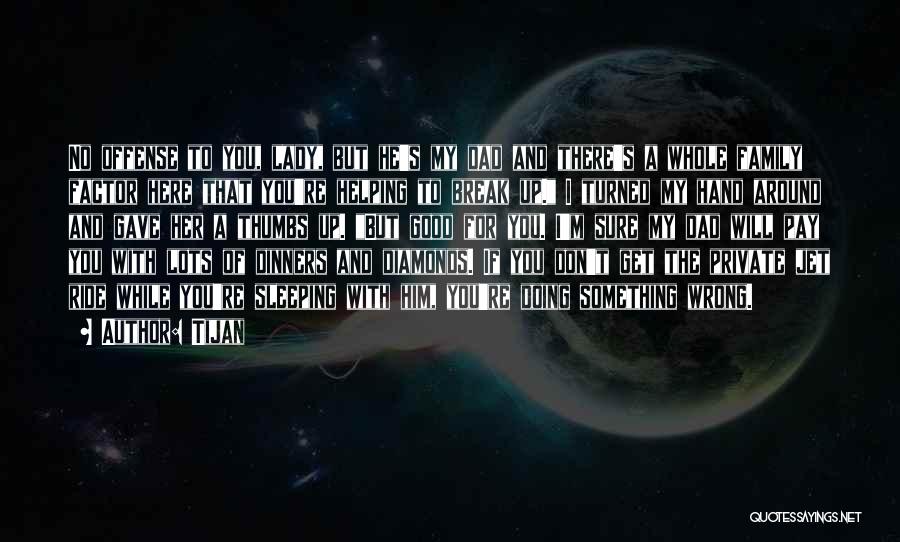 Tijan Quotes: No Offense To You, Lady, But He's My Dad And There's A Whole Family Factor Here That You're Helping To