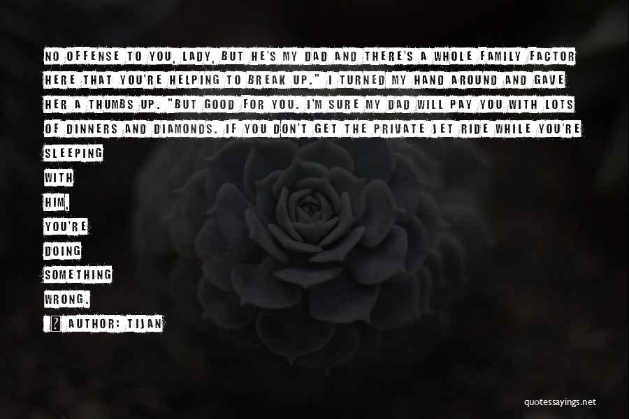 Tijan Quotes: No Offense To You, Lady, But He's My Dad And There's A Whole Family Factor Here That You're Helping To