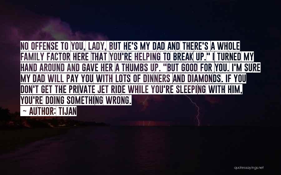 Tijan Quotes: No Offense To You, Lady, But He's My Dad And There's A Whole Family Factor Here That You're Helping To