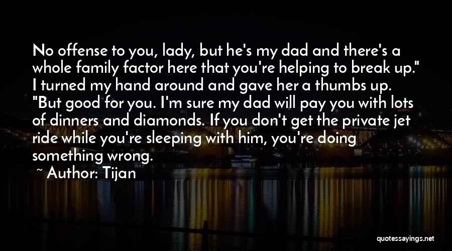 Tijan Quotes: No Offense To You, Lady, But He's My Dad And There's A Whole Family Factor Here That You're Helping To