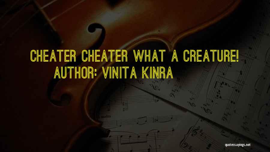 Vinita Kinra Quotes: Cheater Cheater What A Creature!