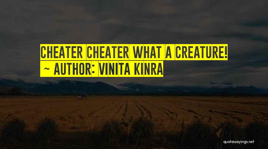 Vinita Kinra Quotes: Cheater Cheater What A Creature!