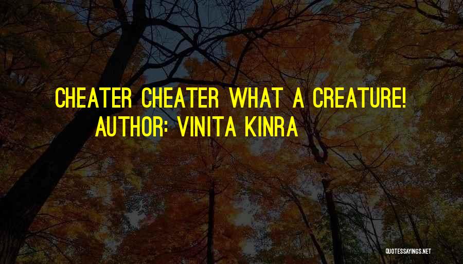 Vinita Kinra Quotes: Cheater Cheater What A Creature!