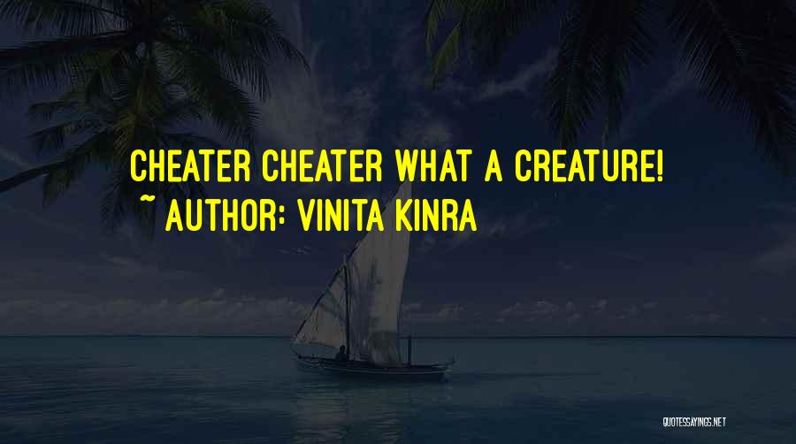 Vinita Kinra Quotes: Cheater Cheater What A Creature!