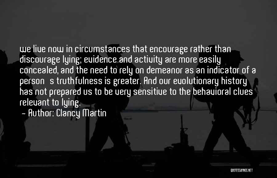 Clancy Martin Quotes: We Live Now In Circumstances That Encourage Rather Than Discourage Lying; Evidence And Activity Are More Easily Concealed, And The