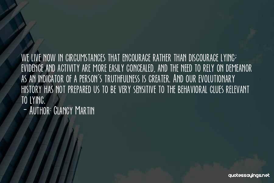 Clancy Martin Quotes: We Live Now In Circumstances That Encourage Rather Than Discourage Lying; Evidence And Activity Are More Easily Concealed, And The