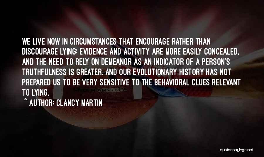 Clancy Martin Quotes: We Live Now In Circumstances That Encourage Rather Than Discourage Lying; Evidence And Activity Are More Easily Concealed, And The