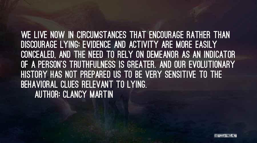 Clancy Martin Quotes: We Live Now In Circumstances That Encourage Rather Than Discourage Lying; Evidence And Activity Are More Easily Concealed, And The
