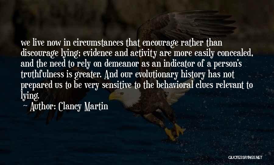 Clancy Martin Quotes: We Live Now In Circumstances That Encourage Rather Than Discourage Lying; Evidence And Activity Are More Easily Concealed, And The