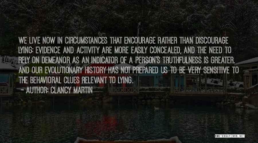 Clancy Martin Quotes: We Live Now In Circumstances That Encourage Rather Than Discourage Lying; Evidence And Activity Are More Easily Concealed, And The
