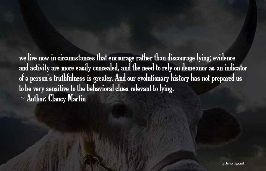 Clancy Martin Quotes: We Live Now In Circumstances That Encourage Rather Than Discourage Lying; Evidence And Activity Are More Easily Concealed, And The