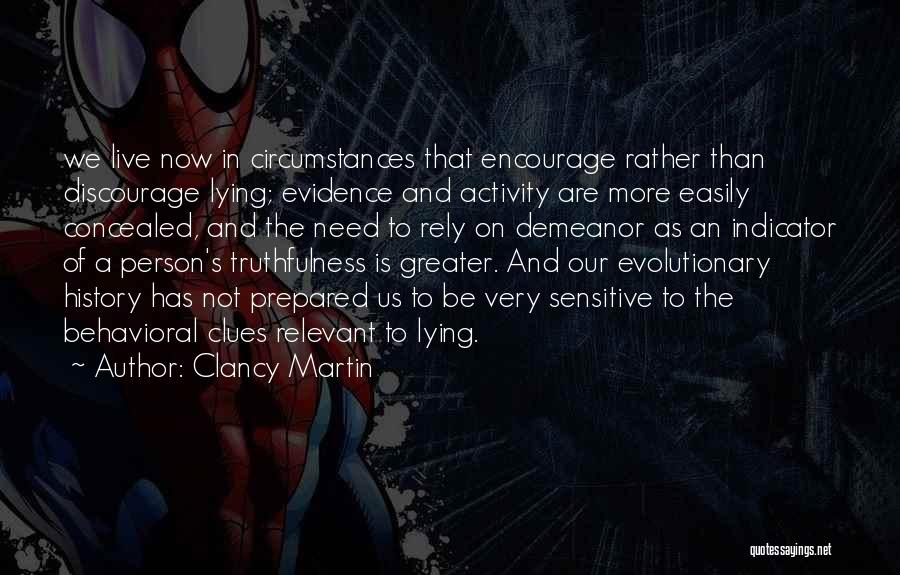 Clancy Martin Quotes: We Live Now In Circumstances That Encourage Rather Than Discourage Lying; Evidence And Activity Are More Easily Concealed, And The