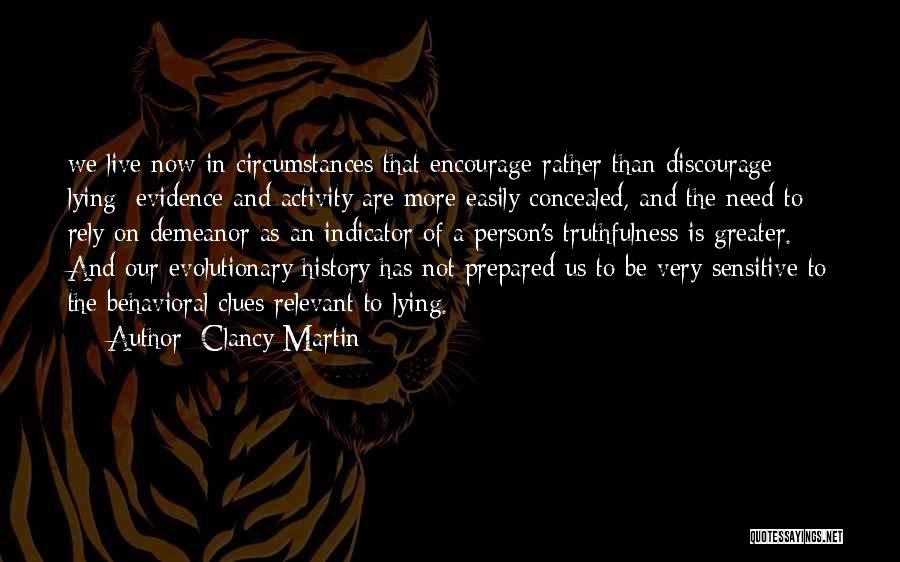 Clancy Martin Quotes: We Live Now In Circumstances That Encourage Rather Than Discourage Lying; Evidence And Activity Are More Easily Concealed, And The