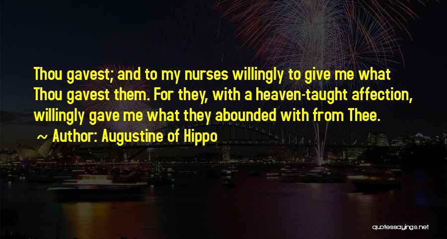 Augustine Of Hippo Quotes: Thou Gavest; And To My Nurses Willingly To Give Me What Thou Gavest Them. For They, With A Heaven-taught Affection,