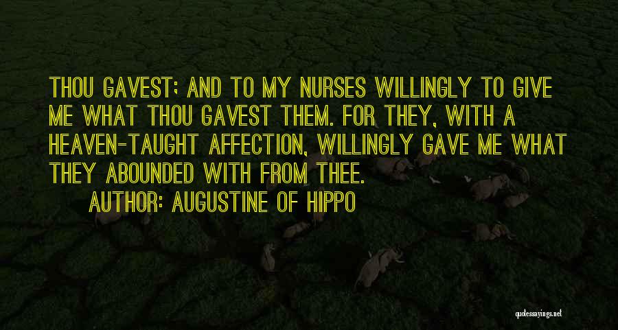 Augustine Of Hippo Quotes: Thou Gavest; And To My Nurses Willingly To Give Me What Thou Gavest Them. For They, With A Heaven-taught Affection,