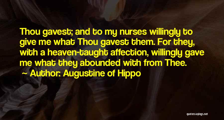 Augustine Of Hippo Quotes: Thou Gavest; And To My Nurses Willingly To Give Me What Thou Gavest Them. For They, With A Heaven-taught Affection,