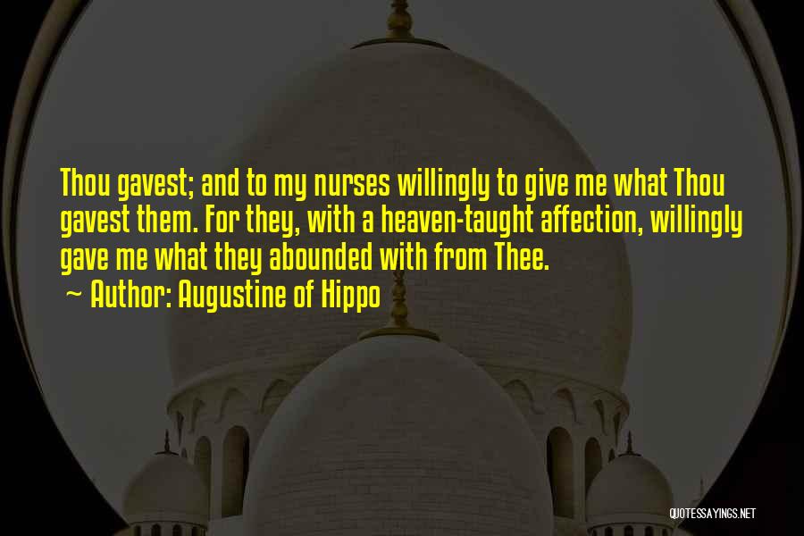 Augustine Of Hippo Quotes: Thou Gavest; And To My Nurses Willingly To Give Me What Thou Gavest Them. For They, With A Heaven-taught Affection,