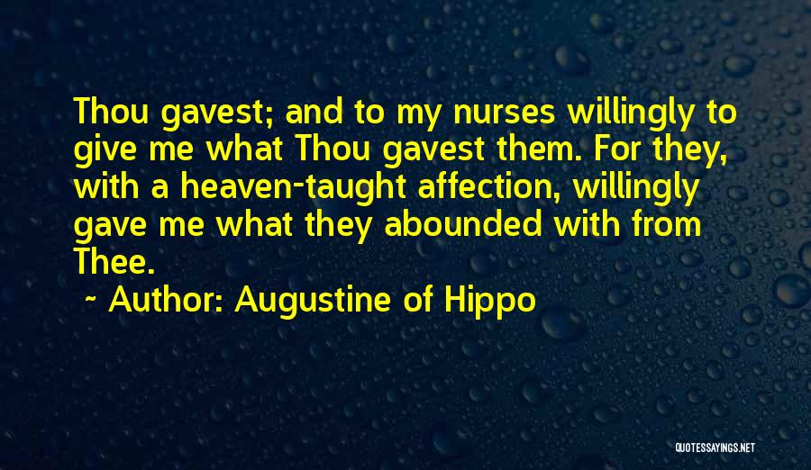 Augustine Of Hippo Quotes: Thou Gavest; And To My Nurses Willingly To Give Me What Thou Gavest Them. For They, With A Heaven-taught Affection,