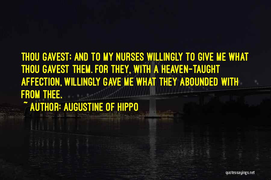 Augustine Of Hippo Quotes: Thou Gavest; And To My Nurses Willingly To Give Me What Thou Gavest Them. For They, With A Heaven-taught Affection,
